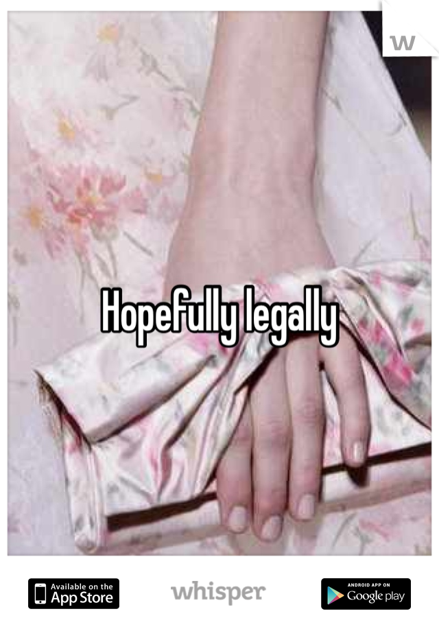 Hopefully legally 