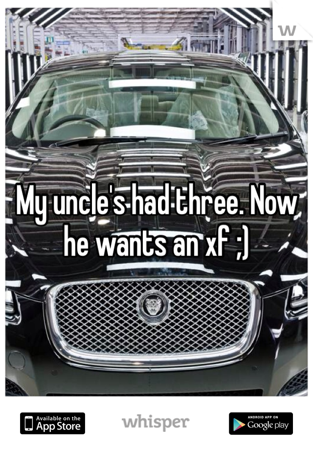 My uncle's had three. Now he wants an xf ;)