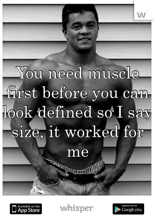 You need muscle first before you can look defined so I say size, it worked for me 