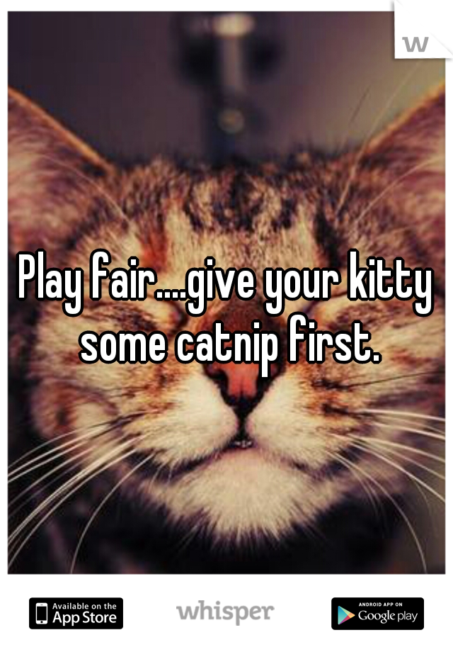 Play fair....give your kitty some catnip first.