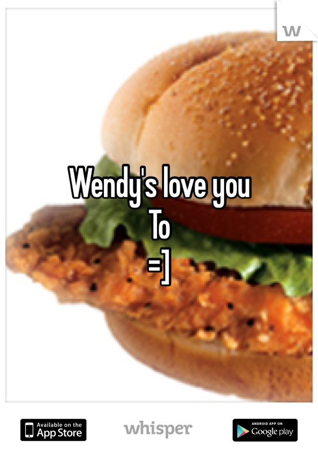 Wendy's love you
To
=]