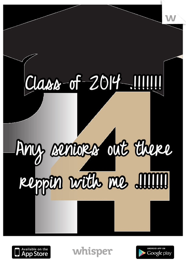 Class of 2014 .!!!!!!! 

Any seniors out there reppin with me .!!!!!!! 