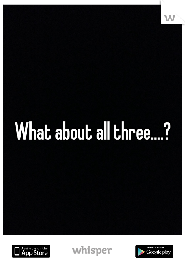 What about all three....?