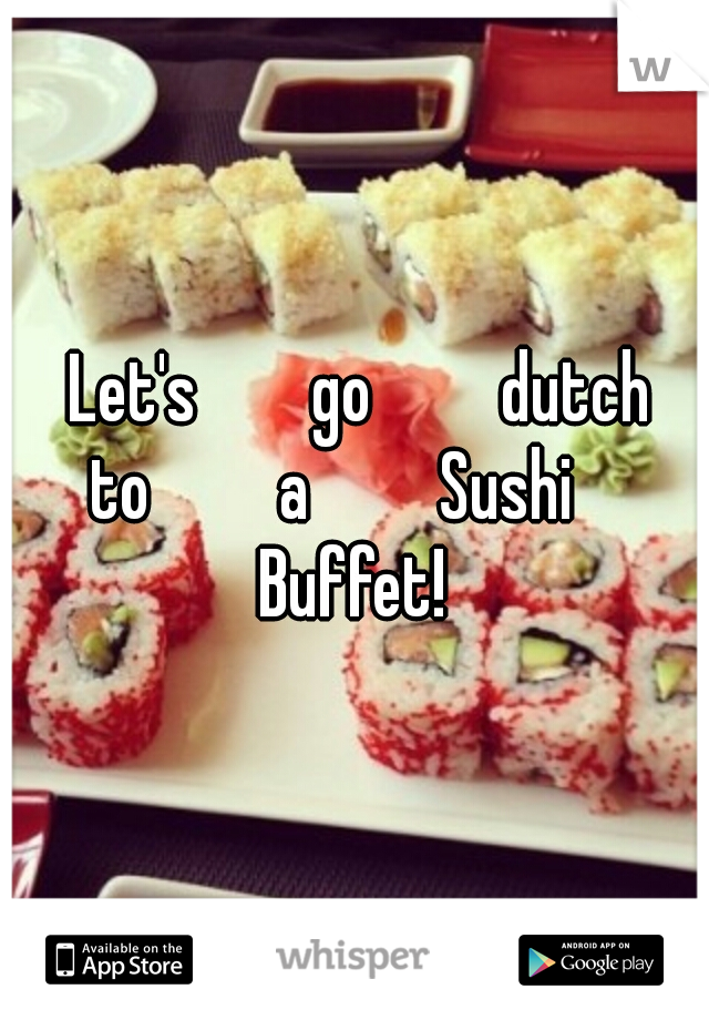      Let's        go         dutch          to         a         Sushi          Buffet! 