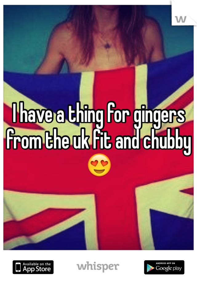 I have a thing for gingers from the uk fit and chubby 😍