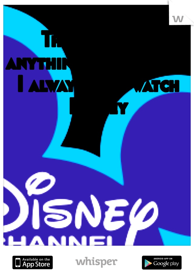 There's never anything good on tv, I always just watch Disney 