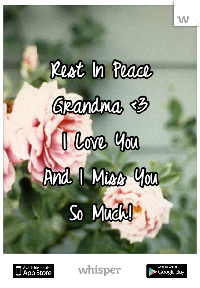 Rest In Peace
Grandma <3
I Love You
And I Miss You
So Much!