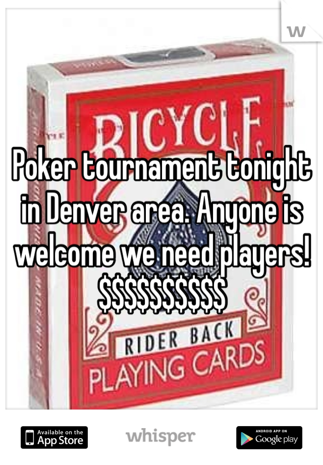 Poker tournament tonight in Denver area. Anyone is welcome we need players! $$$$$$$$$$