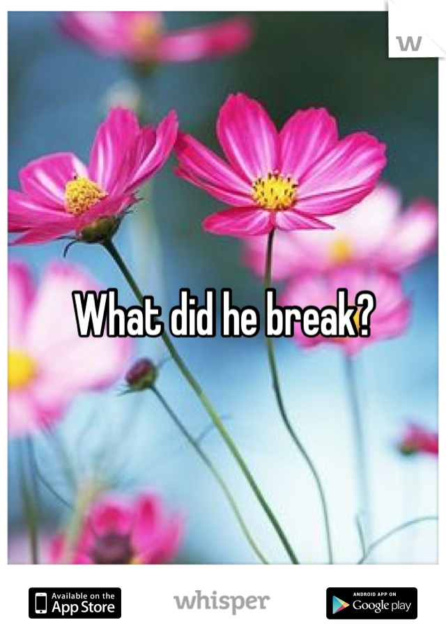 What did he break?