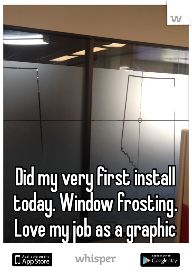 Did my very first install today. Window frosting. Love my job as a graphic designer <3 
