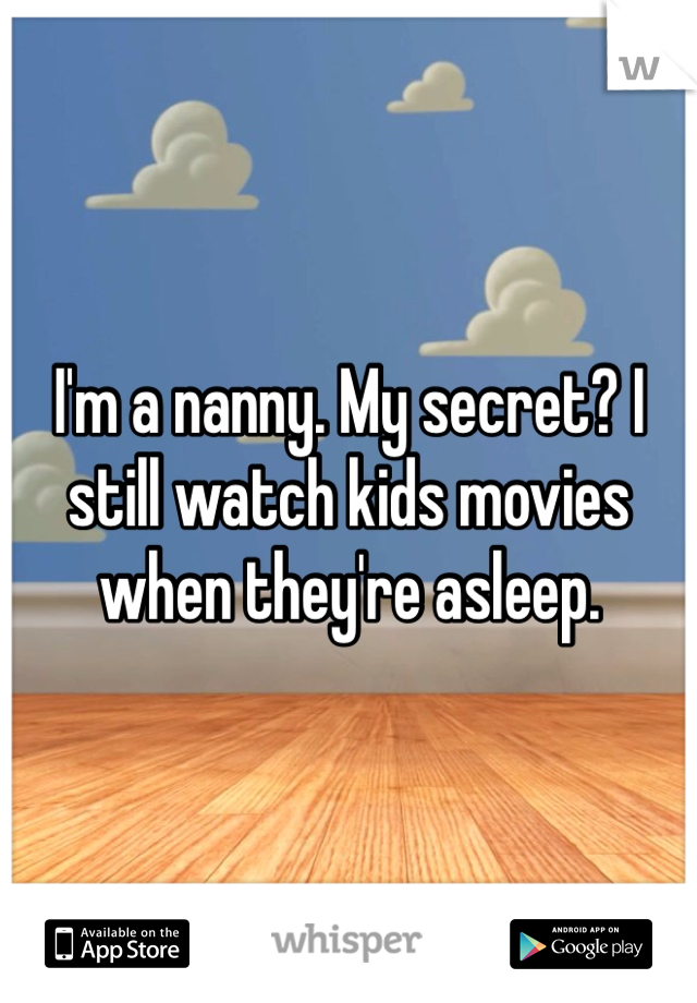 I'm a nanny. My secret? I still watch kids movies when they're asleep.