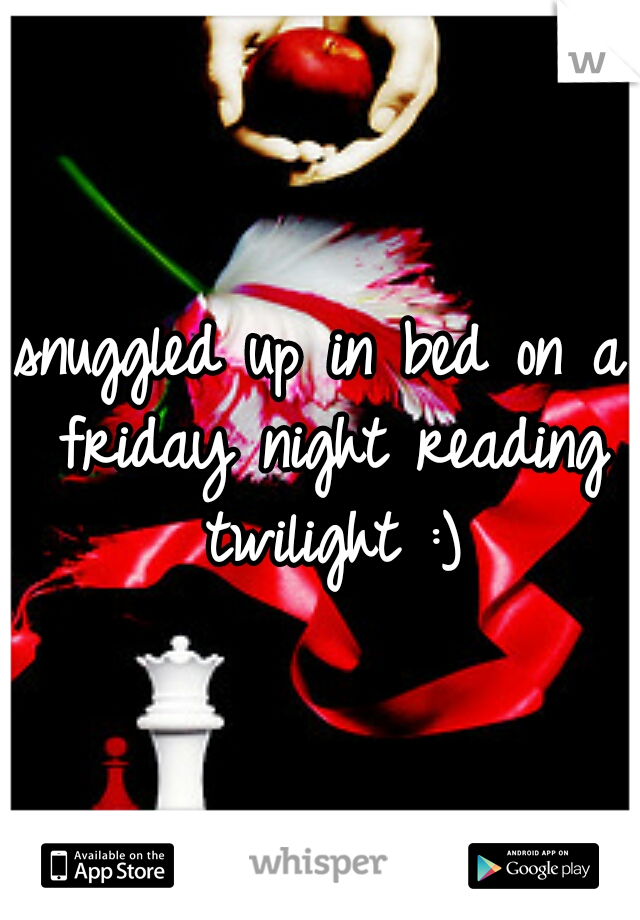 snuggled up in bed on a friday night reading twilight :)