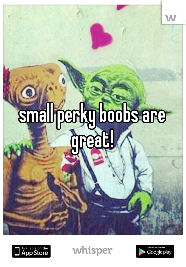 small perky boobs are great! 
