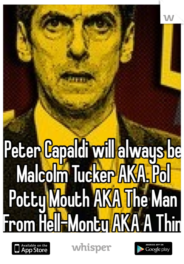 Peter Capaldi will always be Malcolm Tucker AKA. Pol Potty Mouth AKA The Man From Hell-Monty AKA A Thin White Robert Mugabe