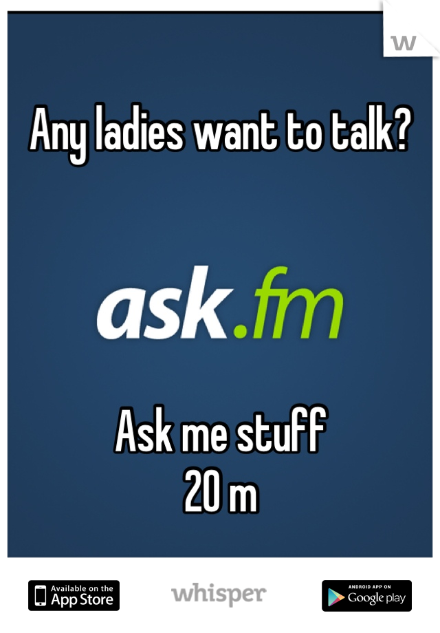 Any ladies want to talk? 




Ask me stuff
20 m