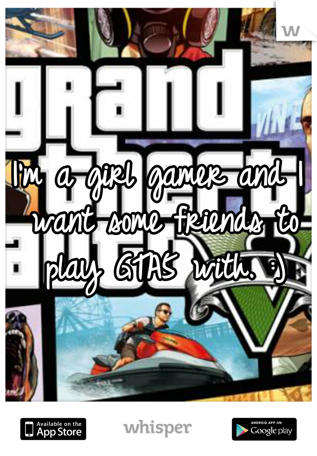 I'm a girl gamer and I want some friends to play GTA5 with. :)