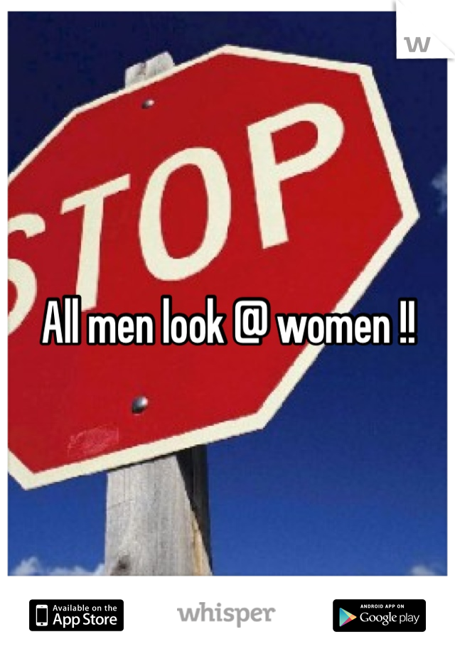 All men look @ women !! 