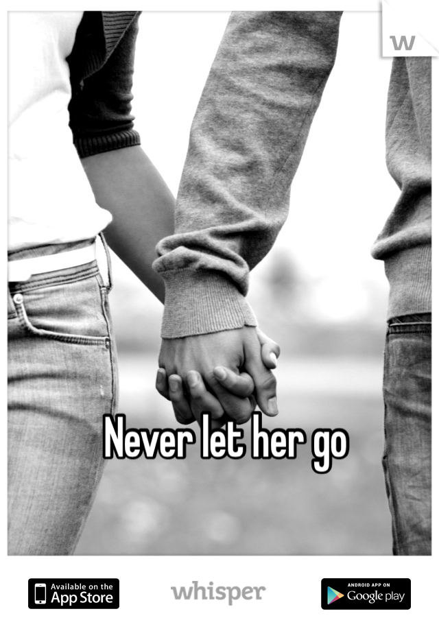 Never let her go