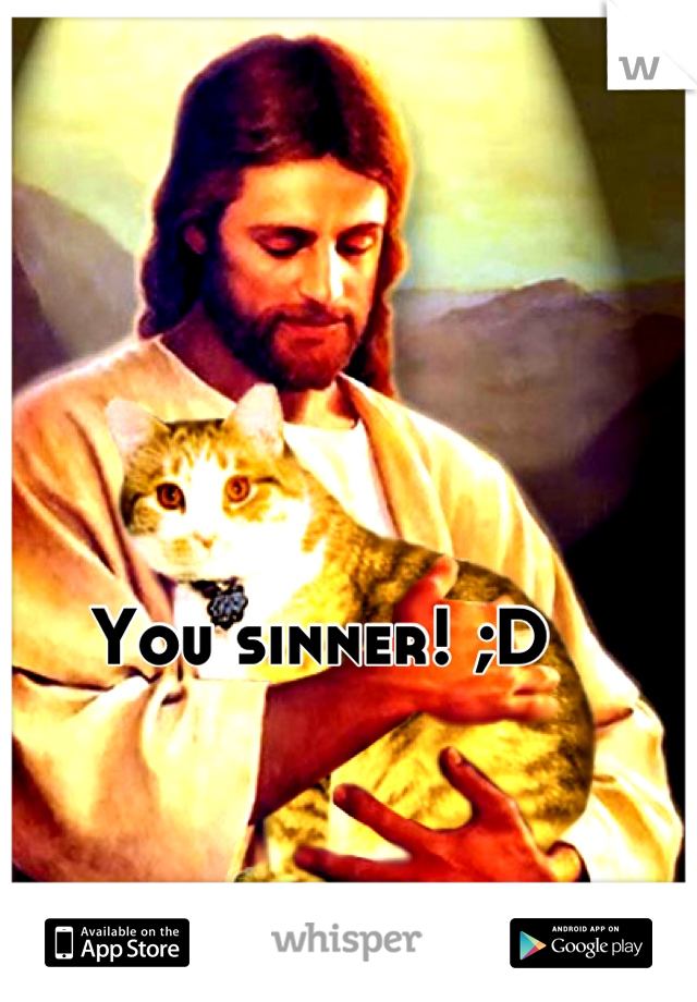 You sinner! ;D 