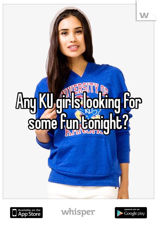 Any KU girls looking for some fun tonight?