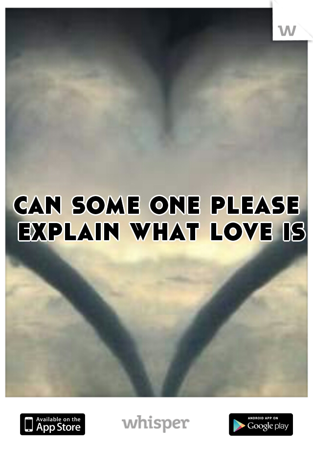 can some one please explain what love is?
