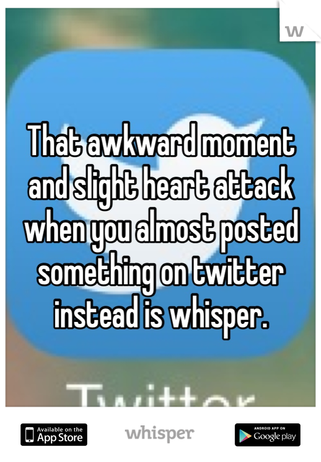 That awkward moment and slight heart attack when you almost posted something on twitter instead is whisper. 