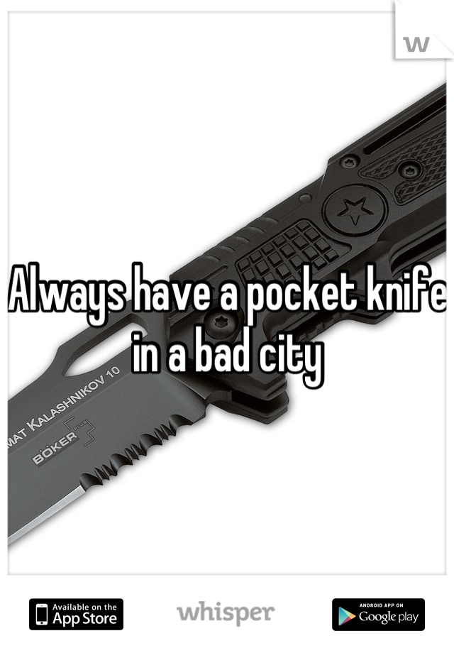 Always have a pocket knife in a bad city