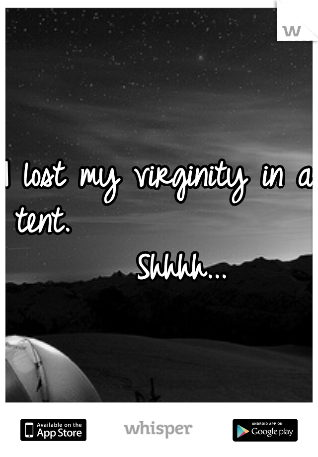 I lost my virginity in a tent. 
                 Shhhh...