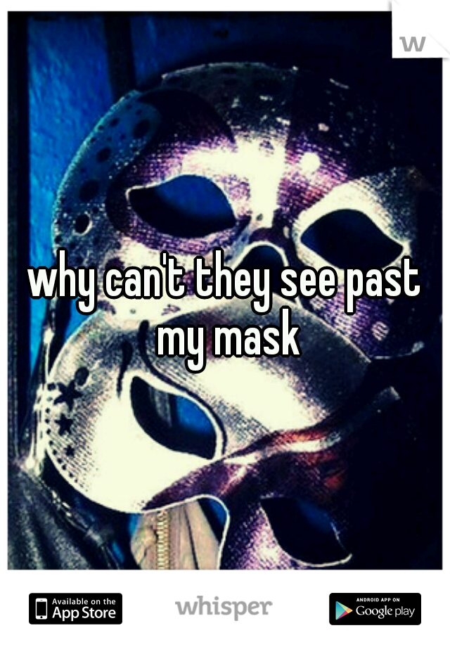 why can't they see past my mask