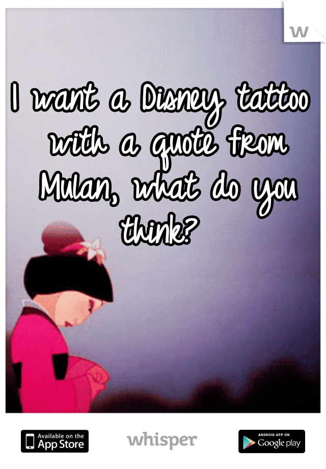I want a Disney tattoo with a quote from Mulan, what do you think? 