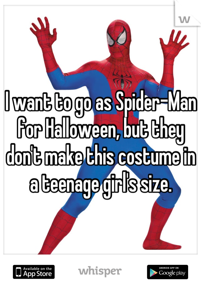 I want to go as Spider-Man for Halloween, but they don't make this costume in a teenage girl's size.