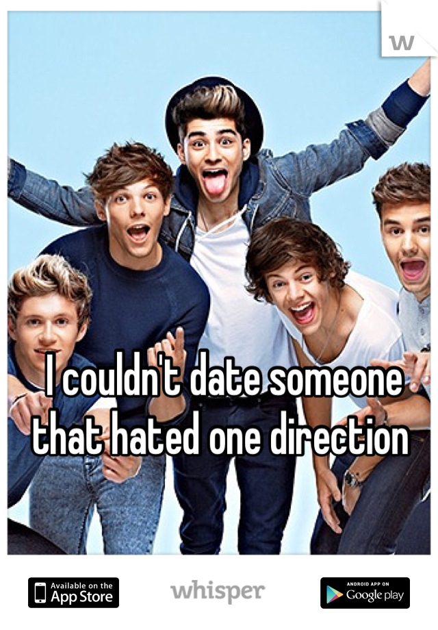 I couldn't date someone that hated one direction 