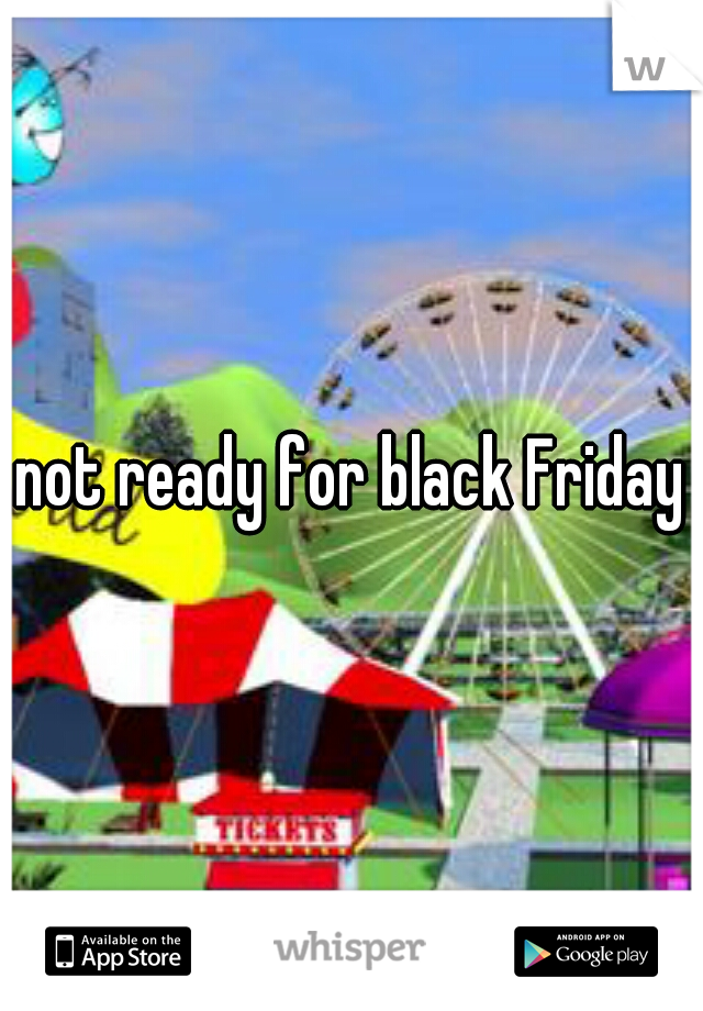 not ready for black Friday