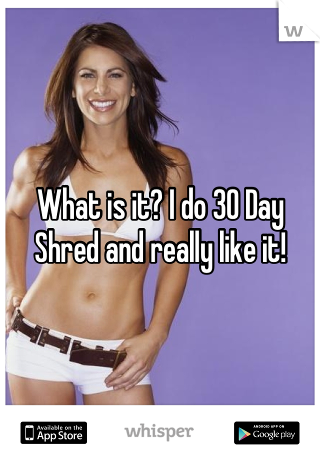 What is it? I do 30 Day Shred and really like it!