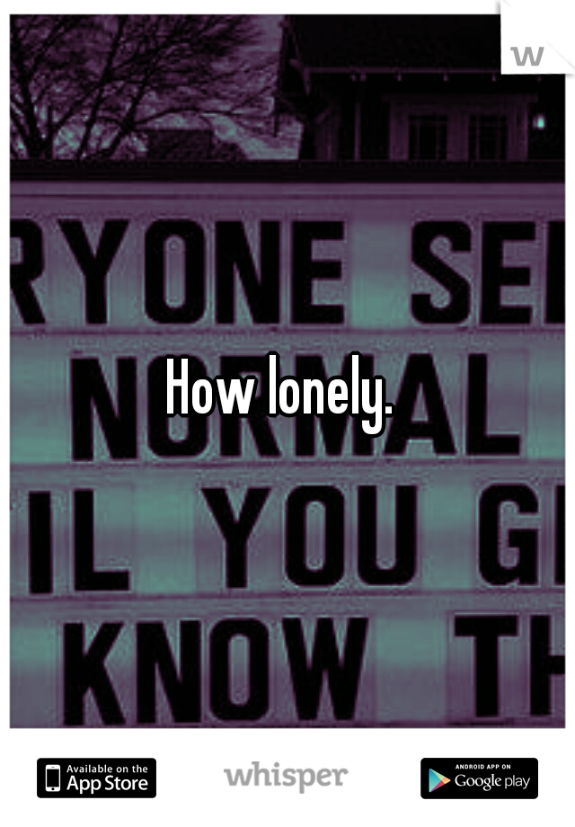 How lonely. 