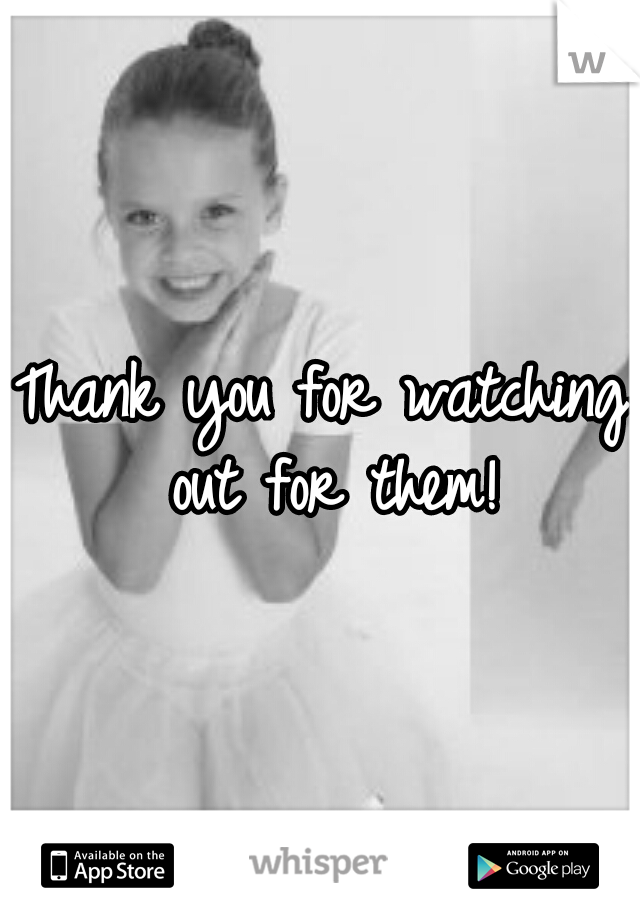 Thank you for watching out for them!