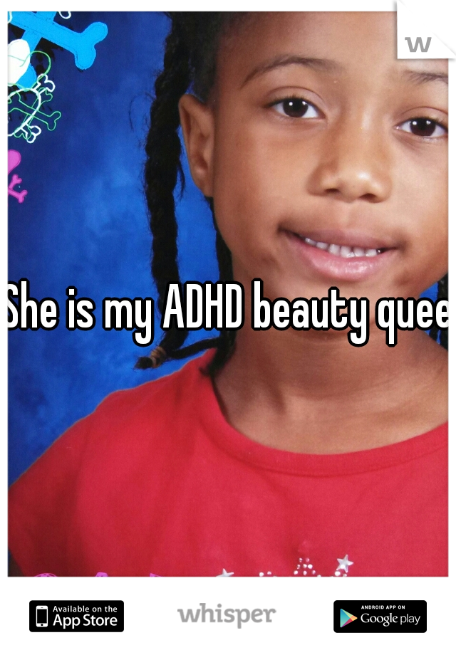She is my ADHD beauty queen