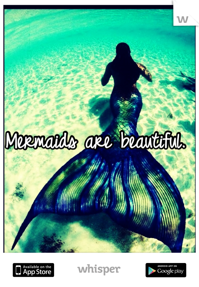 Mermaids are beautiful. 