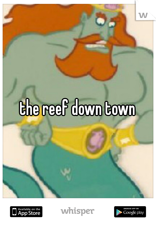 the reef down town