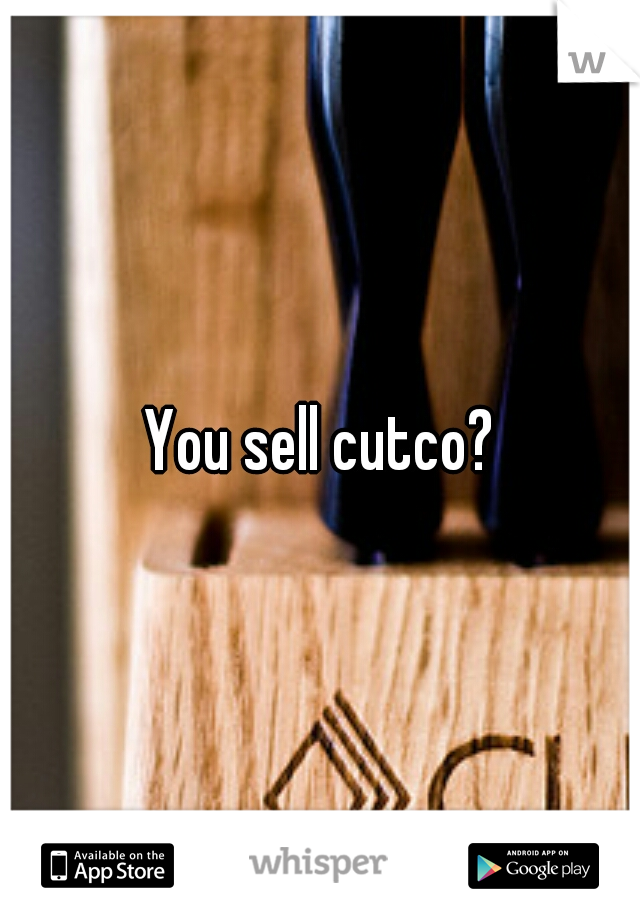 You sell cutco?