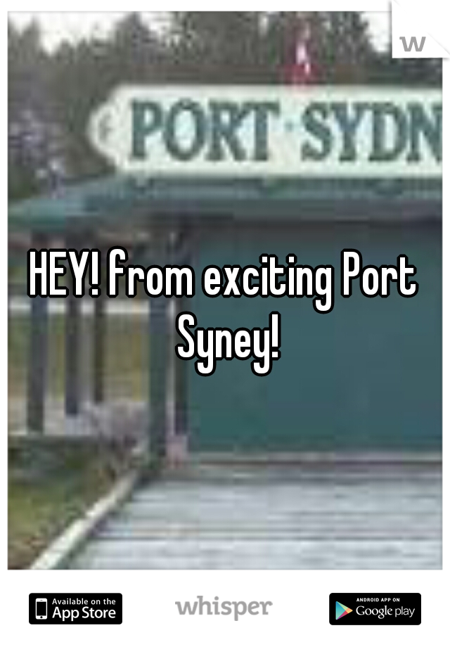 HEY! from exciting Port Syney!