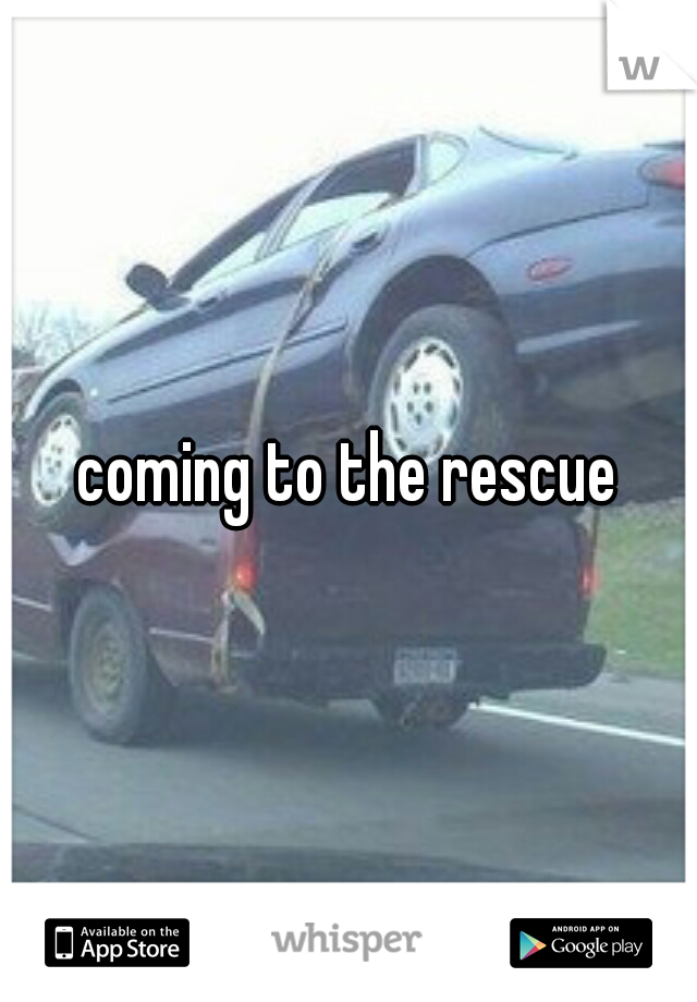 coming to the rescue