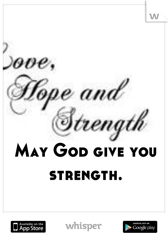 May God give you strength. 