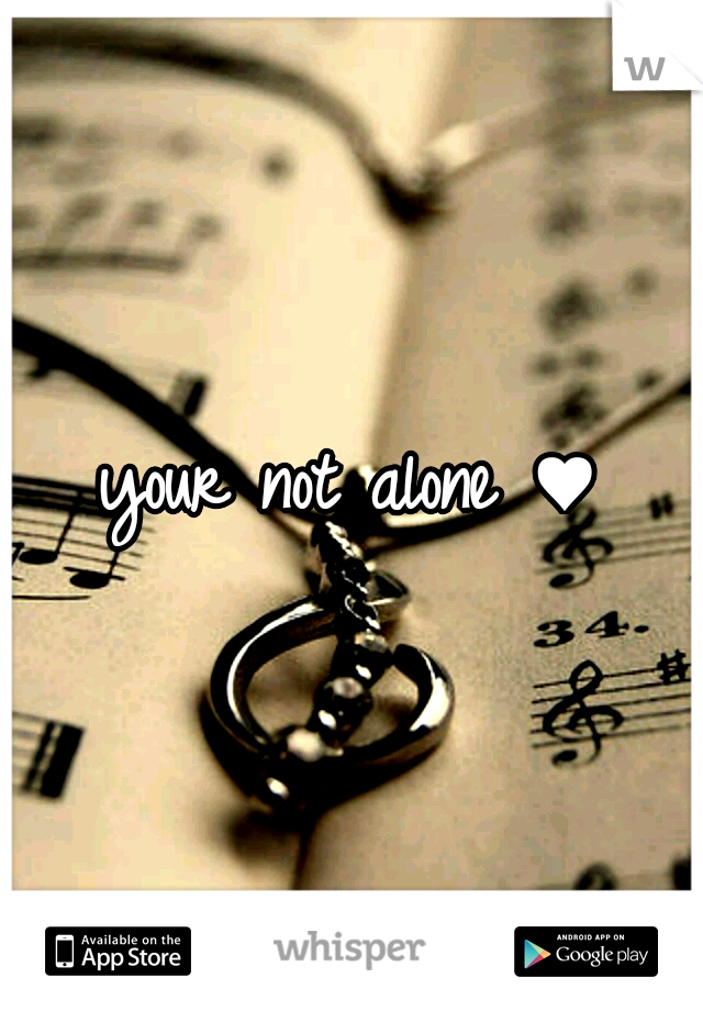 your not alone ♥
