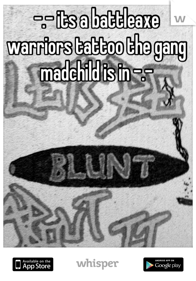-.- its a battleaxe warriors tattoo the gang madchild is in -.-