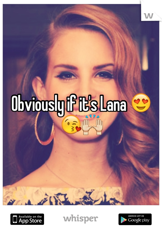 Obviously if it's Lana 😍😘🙌