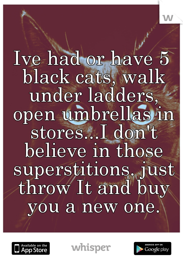 Ive had or have 5 black cats, walk under ladders, open umbrellas in stores...I don't believe in those superstitions. just throw It and buy you a new one.
