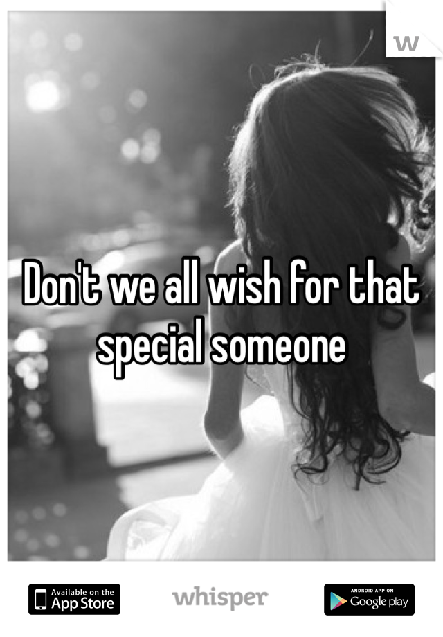 Don't we all wish for that special someone 