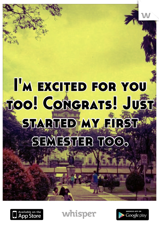 I'm excited for you too! Congrats! Just started my first semester too.