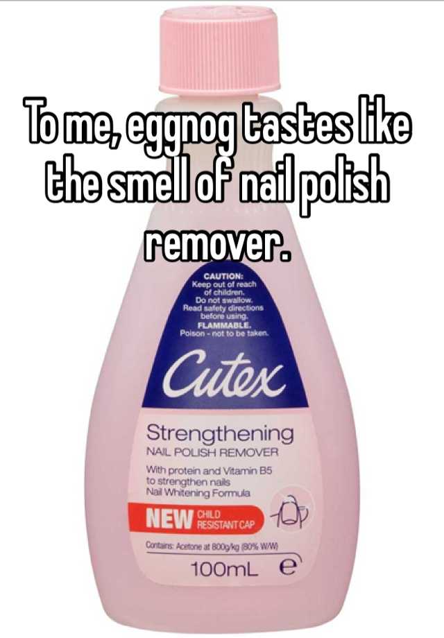 To me, eggnog tastes like the smell of nail polish remover.